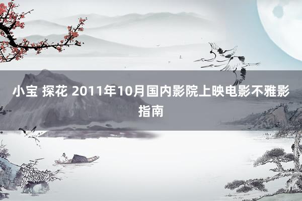 小宝 探花 2011年10月国内影院上映电影不雅影指南