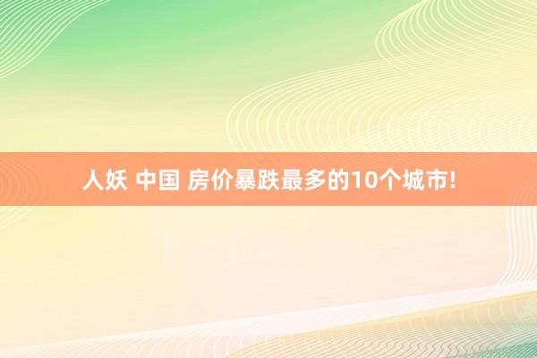 人妖 中国 房价暴跌最多的10个城市!